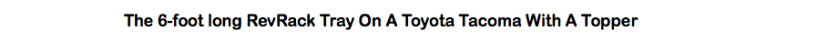  The 6-foot long RevRack Tray On A Toyota Tacoma With A Topper